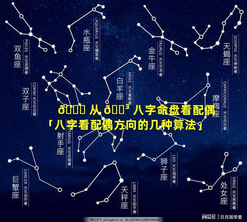 🐕 从 🐳 八字命盘看配偶「八字看配偶方向的几种算法」